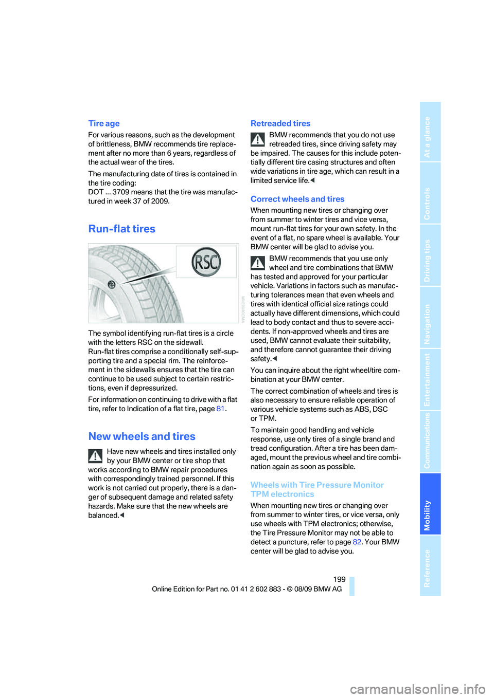 BMW Z4 SDRIVE35I ROADSTER 2010  Owners Manual Mobility
 199Reference
At a glance
Controls
Driving tips
Communications
Navigation
Entertainment
Tire age
For various reasons, such as the development 
of brittleness, BMW recommends tire replace-
men