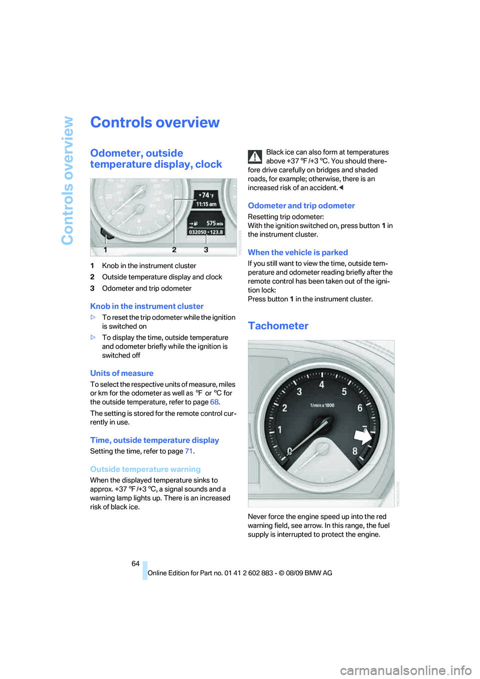 BMW Z4 SDRIVE35I ROADSTER 2010 Repair Manual Controls overview
64
Controls overview
Odometer, outside
temperature display, clock
1Knob in the instrument cluster
2Outside temperature display and clock
3Odometer and trip odometer
Knob in the inst BMW Z4 SDRIVE35I ROADSTER 2010 Repair Manual Controls overview
64
Controls overview
Odometer, outside
temperature display, clock
1Knob in the instrument cluster
2Outside temperature display and clock
3Odometer and trip odometer
Knob in the inst
