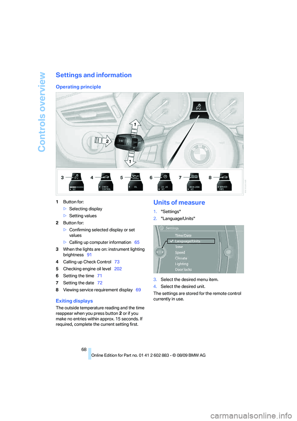BMW Z4 SDRIVE35I ROADSTER 2010 Repair Manual Controls overview
68
Settings and information
Operating principle
1Button for:
>Selecting display
>Setting values
2Button for:
>Confirming selected display or set
values
>Calling up computer informat BMW Z4 SDRIVE35I ROADSTER 2010 Repair Manual Controls overview
68
Settings and information
Operating principle
1Button for:
>Selecting display
>Setting values
2Button for:
>Confirming selected display or set
values
>Calling up computer informat