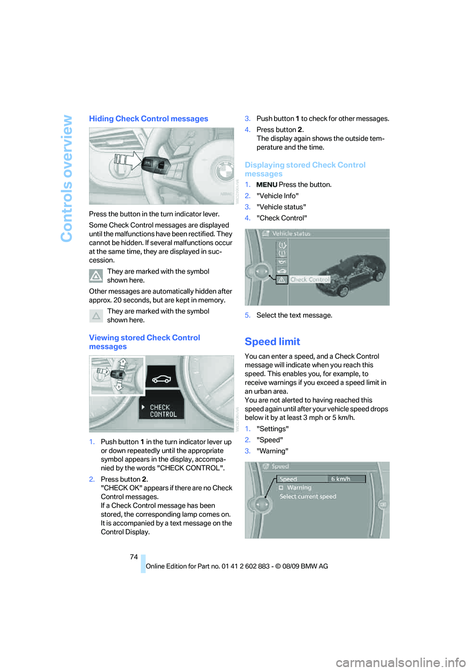 BMW Z4 SDRIVE35I ROADSTER 2010 Manual PDF Controls overview
74
Hiding Check Control messages
Press the button in the turn indicator lever.
Some Check Control messages are displayed 
until the malfunctions have been rectified. They 
cannot be 