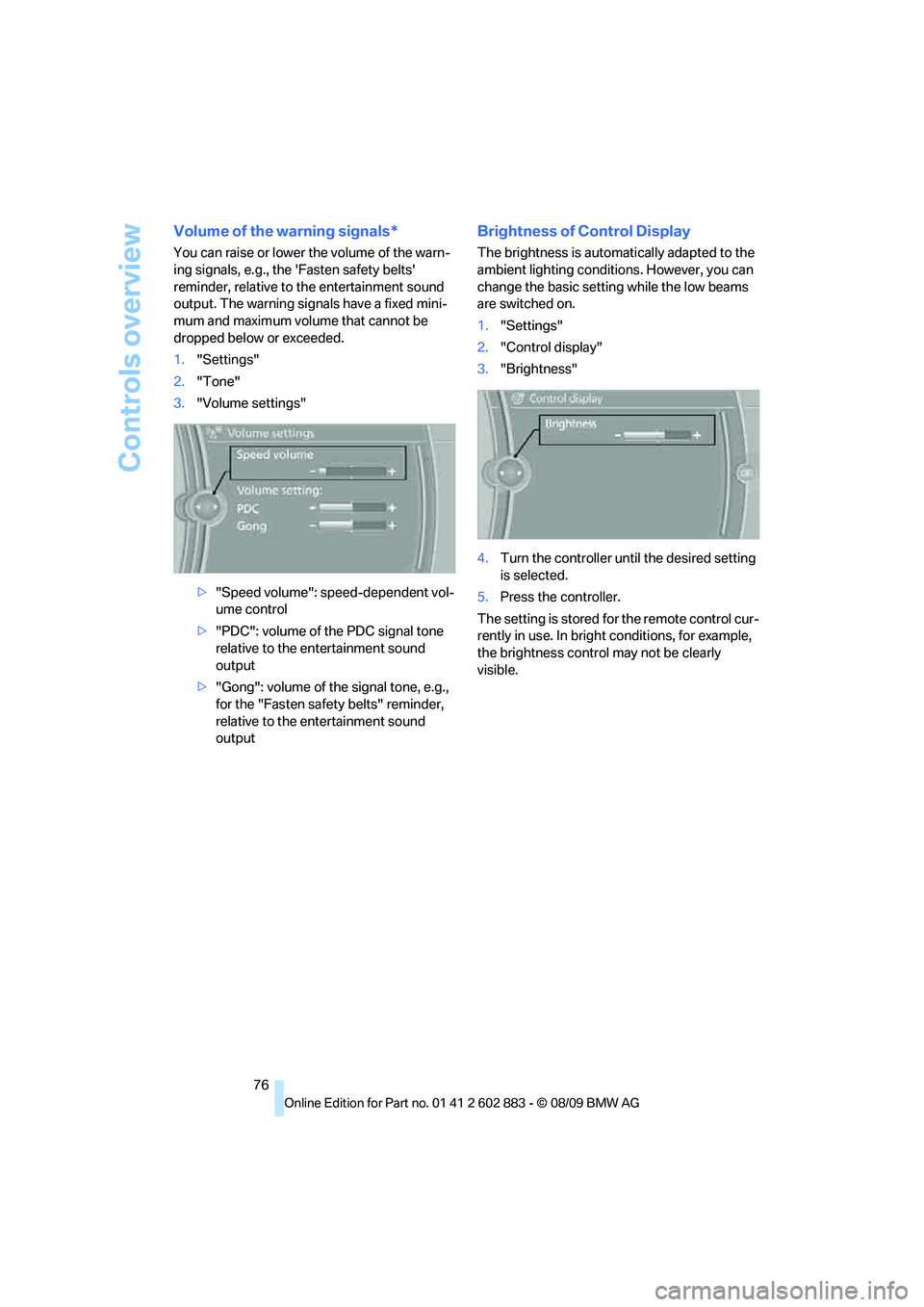 BMW Z4 SDRIVE35I ROADSTER 2010 Manual PDF Controls overview
76
Volume of the warning signals*
You can raise or lower the volume of the warn-
ing signals, e.g., the Fasten safety belts 
reminder, relative to the entertainment sound 
output. 