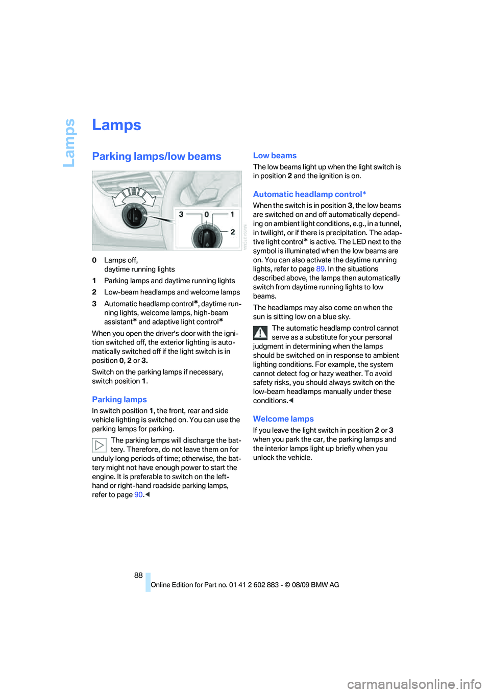 BMW Z4 SDRIVE35I ROADSTER 2010  Owners Manual Lamps
88
Lamps
Parking lamps/low beams
0Lamps off, 
daytime running lights
1Parking lamps and daytime running lights
2Low-beam headlamps and welcome lamps
3Automatic headlamp control
*, daytime run-
n