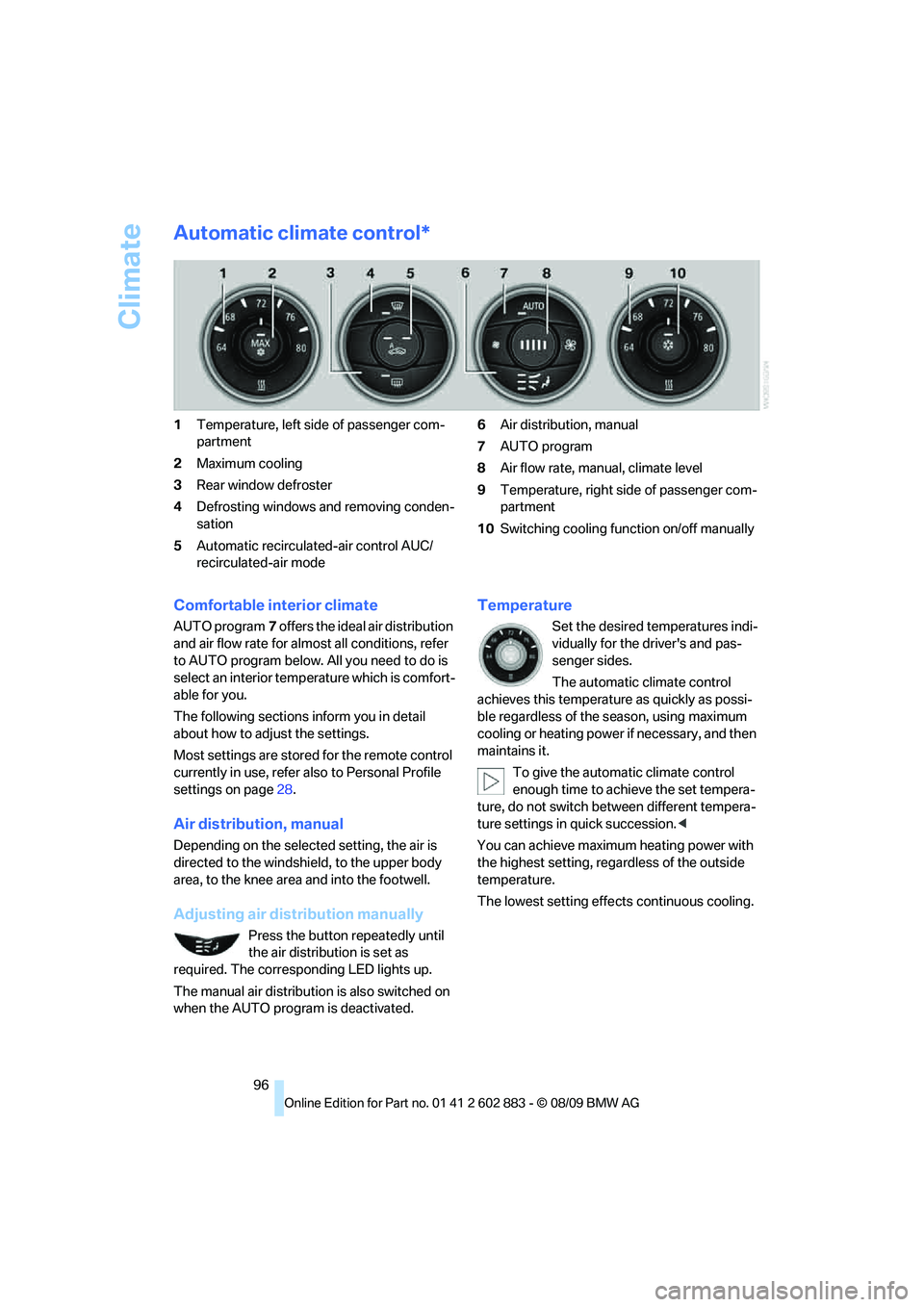 BMW Z4 SDRIVE35I ROADSTER 2010 Owners Manual Climate
96
Automatic climate control*
1Temperature, left side of passenger com-
partment
2Maximum cooling
3Rear window defroster
4Defrosting windows and removing conden-
sation
5Automatic recirculated BMW Z4 SDRIVE35I ROADSTER 2010 Owners Manual Climate
96
Automatic climate control*
1Temperature, left side of passenger com-
partment
2Maximum cooling
3Rear window defroster
4Defrosting windows and removing conden-
sation
5Automatic recirculated