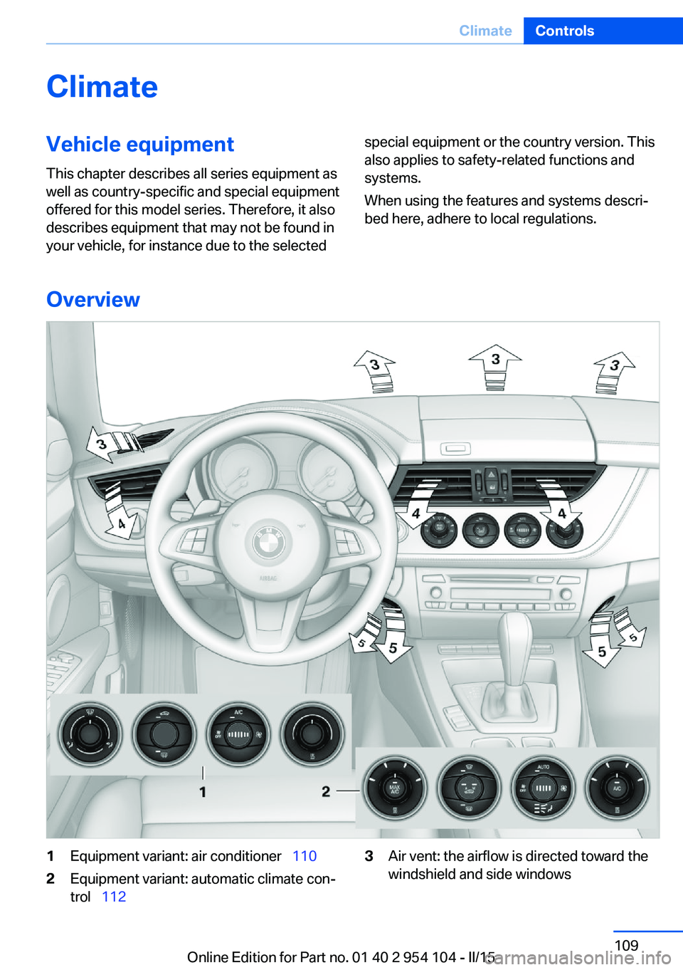 BMW Z4 SDRIVE35IS 2015 Owners Manual ClimateVehicle equipmentThis chapter describes all series equipment as
well as country-specific and special equipment
offered for this model series. Therefore, it also
describes equipment that may not BMW Z4 SDRIVE35IS 2015 Owners Manual ClimateVehicle equipmentThis chapter describes all series equipment as
well as country-specific and special equipment
offered for this model series. Therefore, it also
describes equipment that may not