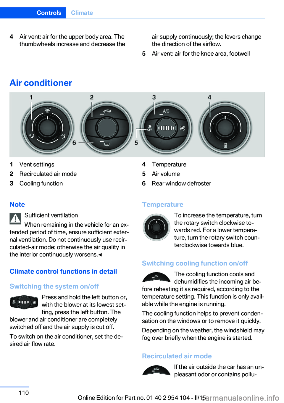 BMW Z4 SDRIVE35IS 2015 Owners Manual 4Air vent: air for the upper body area. The
thumbwheels increase and decrease theair supply continuously; the levers change
the direction of the airflow.5Air vent: air for the knee area, footwell
Air BMW Z4 SDRIVE35IS 2015 Owners Manual 4Air vent: air for the upper body area. The
thumbwheels increase and decrease theair supply continuously; the levers change
the direction of the airflow.5Air vent: air for the knee area, footwell
Air