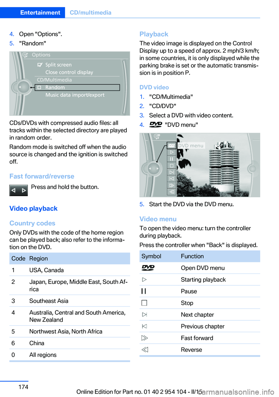 BMW Z4 SDRIVE35IS 2015 Owners Manual 4.Open "Options".5."Random"
CDs/DVDs with compressed audio files: all
tracks within the selected directory are played
in random order.
Random mode is switched off when the audio
source BMW Z4 SDRIVE35IS 2015 Owners Manual 4.Open "Options".5."Random"
CDs/DVDs with compressed audio files: all
tracks within the selected directory are played
in random order.
Random mode is switched off when the audio
source