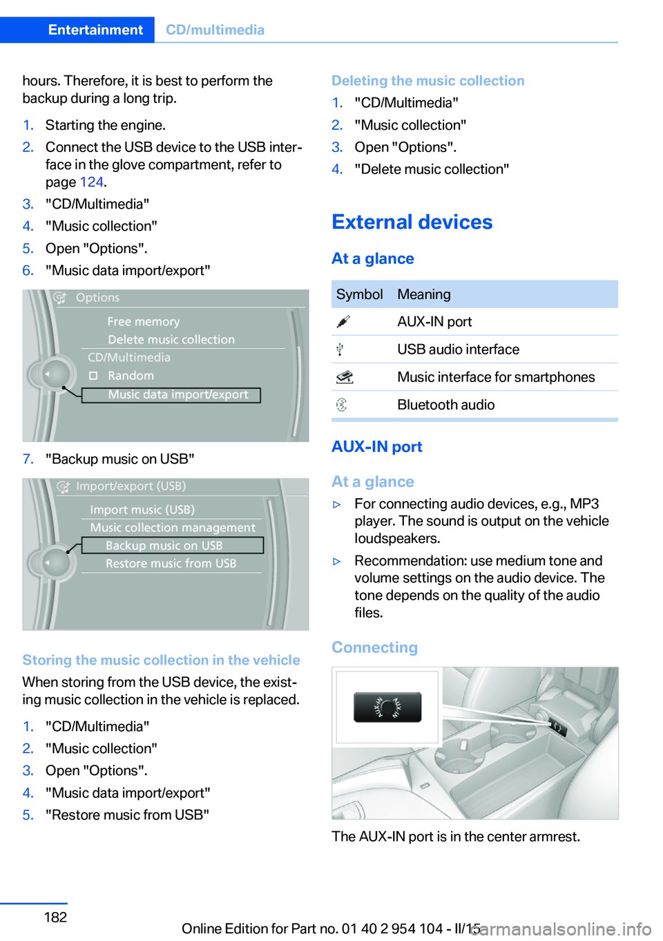 BMW Z4 SDRIVE35IS 2015 Owners Manual hours. Therefore, it is best to perform the
backup during a long trip.1.Starting the engine.2.Connect the USB device to the USB inter‐
face in the glove compartment, refer to
page 124.3."CD/Mul BMW Z4 SDRIVE35IS 2015 Owners Manual hours. Therefore, it is best to perform the
backup during a long trip.1.Starting the engine.2.Connect the USB device to the USB inter‐
face in the glove compartment, refer to
page 124.3."CD/Mul