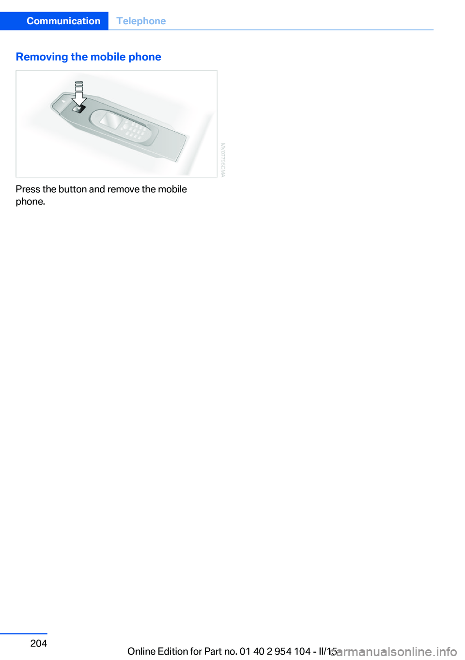 BMW Z4 SDRIVE35IS 2015 Owners Manual Removing the mobile phone
Press the button and remove the mobile
phone.
Seite 204CommunicationTelephone204
Online Edition for Part no. 01 40 2 954 104 - II/15 BMW Z4 SDRIVE35IS 2015 Owners Manual Removing the mobile phone
Press the button and remove the mobile
phone.
Seite 204CommunicationTelephone204
Online Edition for Part no. 01 40 2 954 104 - II/15