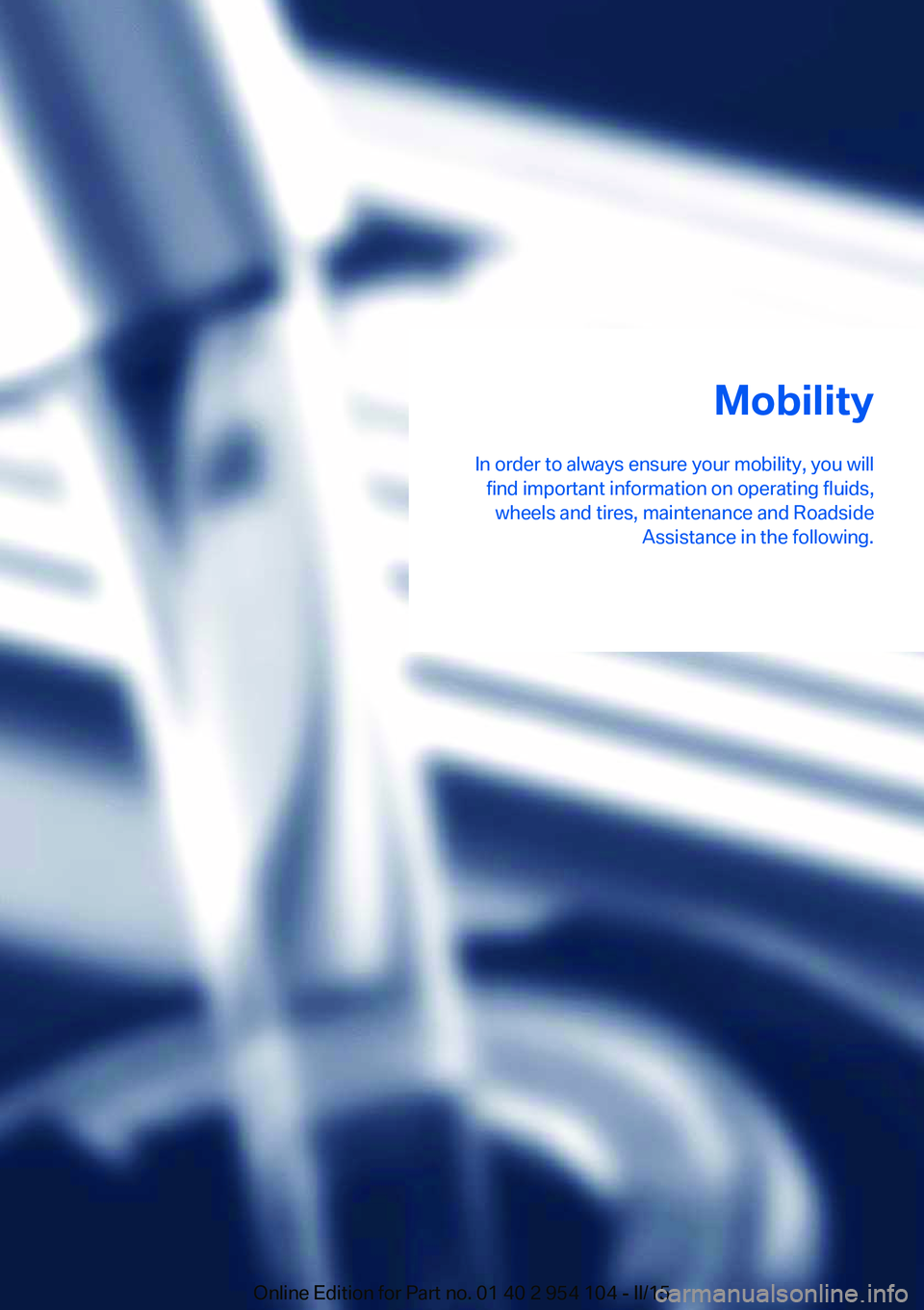 BMW Z4 SDRIVE35IS 2015 Owners Manual Mobility
In order to always ensure your mobility, you will find important information on operating fluids,wheels and tires, maintenance and Roadside Assistance in the following.Online Edition for Part BMW Z4 SDRIVE35IS 2015 Owners Manual Mobility
In order to always ensure your mobility, you will find important information on operating fluids,wheels and tires, maintenance and Roadside Assistance in the following.Online Edition for Part