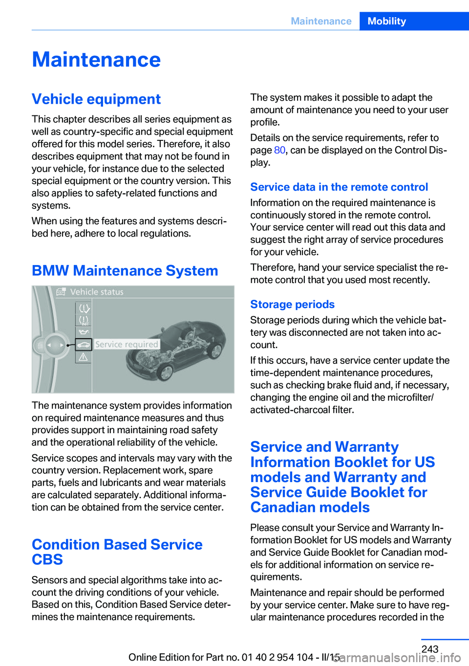 BMW Z4 SDRIVE35IS 2015 Owners Manual MaintenanceVehicle equipment
This chapter describes all series equipment as
well as country-specific and special equipment
offered for this model series. Therefore, it also
describes equipment that ma BMW Z4 SDRIVE35IS 2015 Owners Manual MaintenanceVehicle equipment
This chapter describes all series equipment as
well as country-specific and special equipment
offered for this model series. Therefore, it also
describes equipment that ma