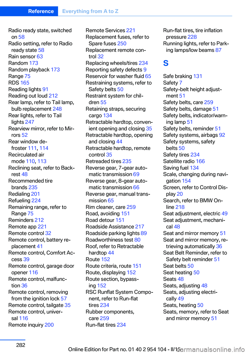 BMW Z4 SDRIVE35IS 2015  Owners Manual Radio ready state, switchedon  58 
Radio setting, refer to Radio ready state  58 
Rain sensor  63 
Random  173 
Random playback  173 
Range  75 
RDS  165 
Reading lights  91 
Reading out loud  212 
Re