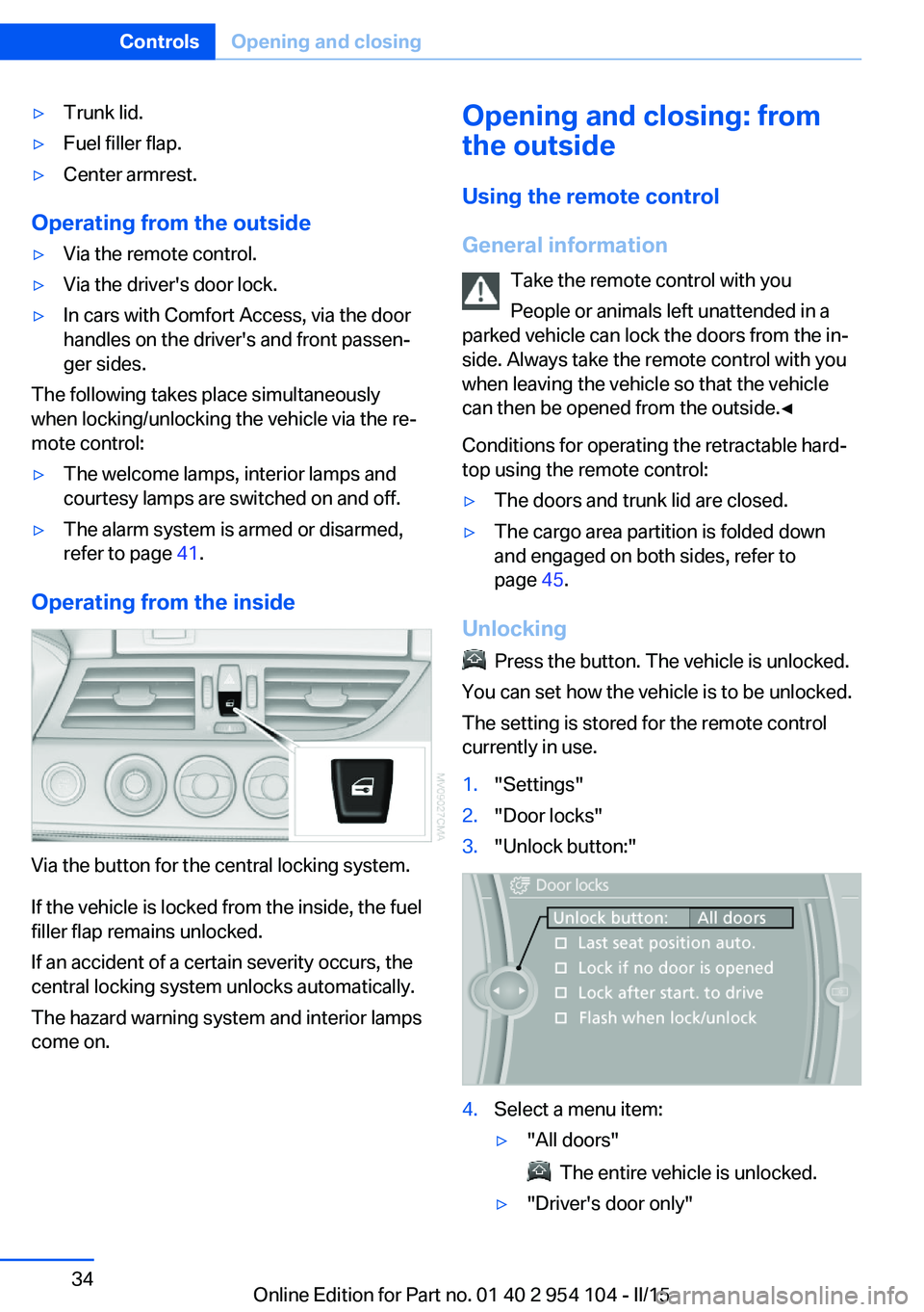 BMW Z4 SDRIVE35IS 2015  Owners Manual ▷Trunk lid.▷Fuel filler flap.▷Center armrest.
Operating from the outside
▷Via the remote control.▷Via the driver's door lock.▷In cars with Comfort Access, via the door
handles on the d