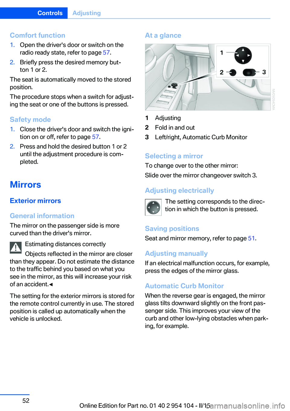 BMW Z4 SDRIVE35IS 2015 Workshop Manual Comfort function1.Open the driver's door or switch on the
radio ready state, refer to page 57.2.Briefly press the desired memory but‐
ton 1 or 2.
The seat is automatically moved to the stored
p BMW Z4 SDRIVE35IS 2015 Workshop Manual Comfort function1.Open the driver's door or switch on the
radio ready state, refer to page 57.2.Briefly press the desired memory but‐
ton 1 or 2.
The seat is automatically moved to the stored
p