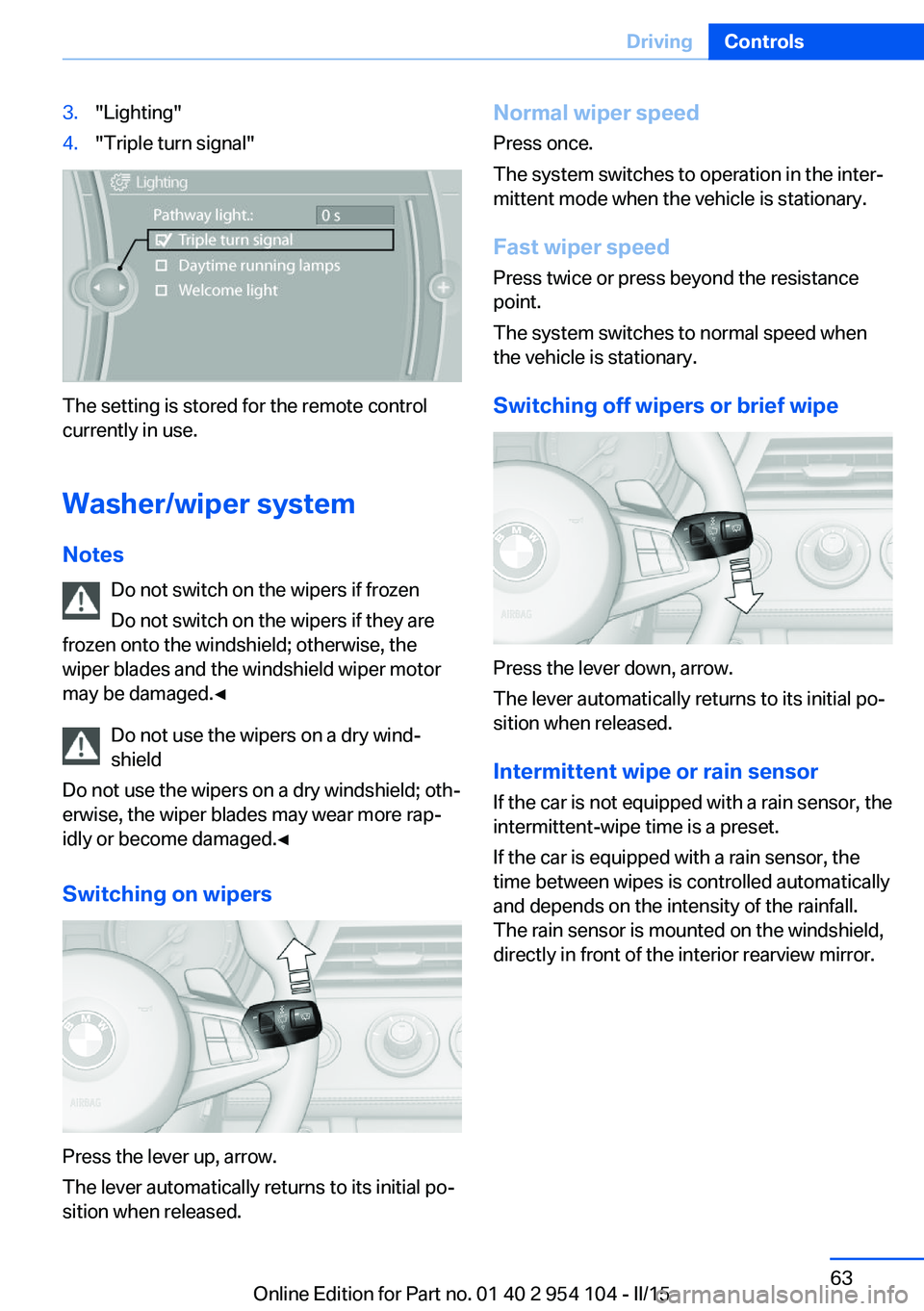 BMW Z4 SDRIVE35IS 2015 Repair Manual 3."Lighting"4."Triple turn signal"
The setting is stored for the remote control
currently in use.
Washer/wiper system Notes Do not switch on the wipers if frozen
Do not switch on the w BMW Z4 SDRIVE35IS 2015 Repair Manual 3."Lighting"4."Triple turn signal"
The setting is stored for the remote control
currently in use.
Washer/wiper system Notes Do not switch on the wipers if frozen
Do not switch on the w