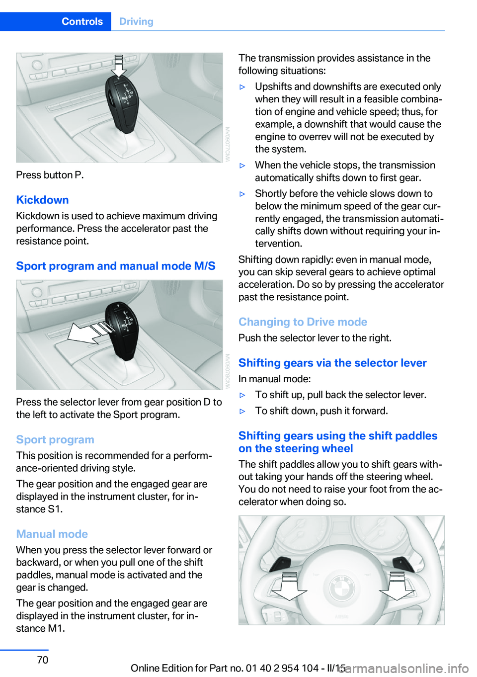 BMW Z4 SDRIVE35IS 2015 Manual PDF Press button P.KickdownKickdown is used to achieve maximum driving
performance. Press the accelerator past the
resistance point.
Sport program and manual mode M/S
Press the selector lever from gear po BMW Z4 SDRIVE35IS 2015 Manual PDF Press button P.KickdownKickdown is used to achieve maximum driving
performance. Press the accelerator past the
resistance point.
Sport program and manual mode M/S
Press the selector lever from gear po