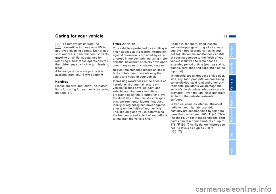 BMW Z8 CONVERTIBLE 2002  Owners Manual 119n
IndexDataTechnologyRepairsCar careControlsOverview
Caring for your vehicle
To remove stains from the 
convertible top, use only BMW-
approved cleaning agents. Do not use 
spot removers, paint thi