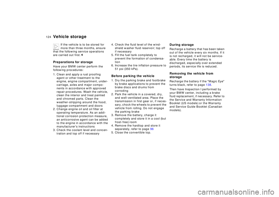BMW Z8 CONVERTIBLE 2002  Owners Manual 124n
Vehicle storage
If the vehicle is to be stored for 
more than three months, ensure 
that the following service operations 
are carried out first.< 
Preparations for storageHave your BMW center pe