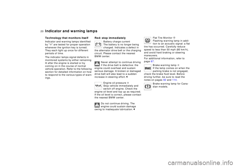 BMW Z8 CONVERTIBLE 2002  Owners Manual  
20n
 
Indicator and warning lamps 
 
Technology that monitors itself 
 
Indicator and warning lamps identified 
by "
 
l
 
" are tested for proper operation 
whenever the ignition key is turned. 
Th