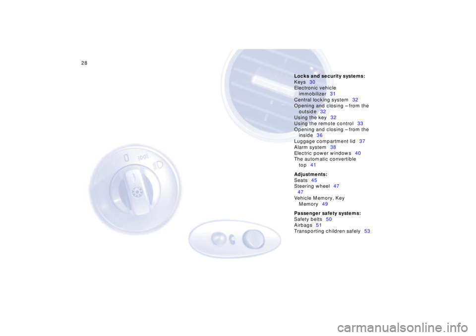 BMW Z8 CONVERTIBLE 2002  Owners Manual 28n
Locks and security systems:
Keys30
Electronic vehicle 
immobilizer31
Central locking system32
Opening and closing Ð from the 
outside32
Using the key32
Using the remote control33
Opening and clos