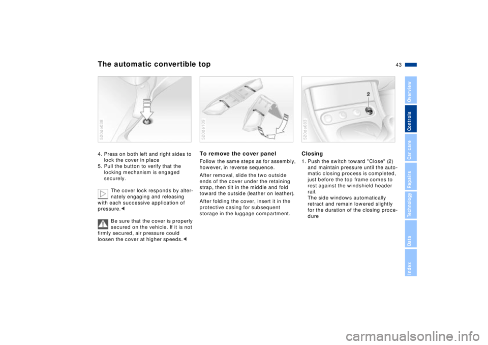 BMW Z8 CONVERTIBLE 2002 Service Manual 43n
IndexDataTechnologyRepairsCar careControlsOverview
The automatic convertible top4. Press on both left and right sides to
lock the cover in place
5. Pull the button to verify that the
locking me BMW Z8 CONVERTIBLE 2002 Service Manual 43n
IndexDataTechnologyRepairsCar careControlsOverview
The automatic convertible top4. Press on both left and right sides to
lock the cover in place
5. Pull the button to verify that the
locking me