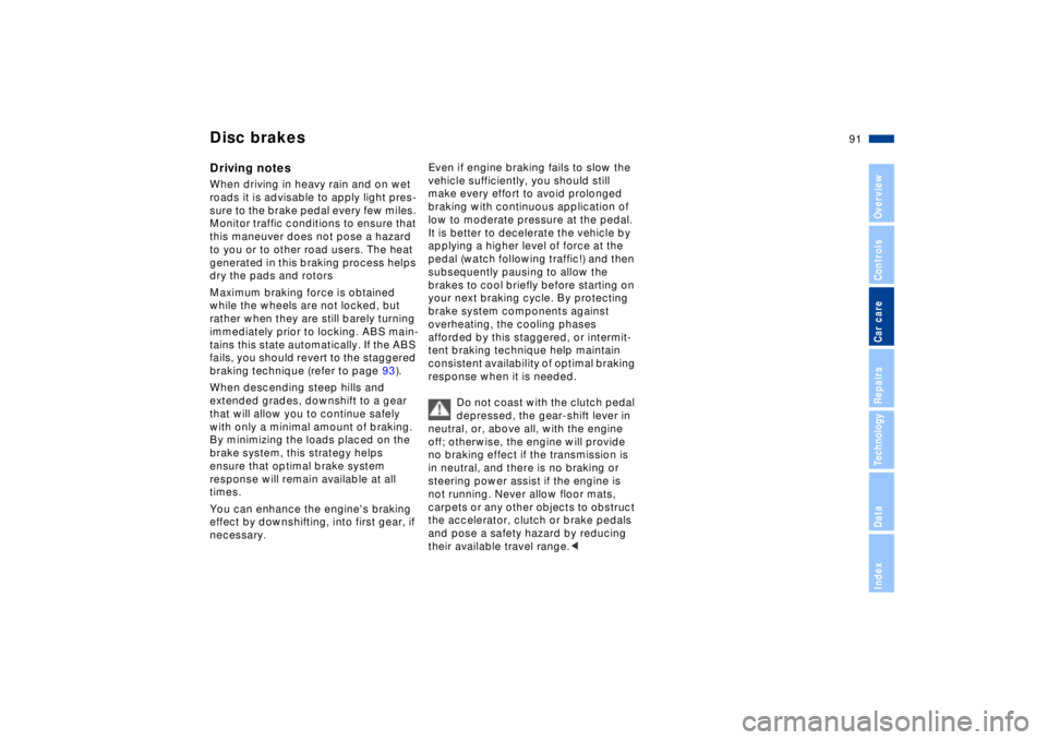 BMW Z8 CONVERTIBLE 2002  Owners Manual 91n
IndexDataTechnologyRepairsCar careControlsOverview
Disc brakesDriving notesWhen driving in heavy rain and on wet 
roads it is advisable to apply light pres-
sure to the brake pedal every few miles