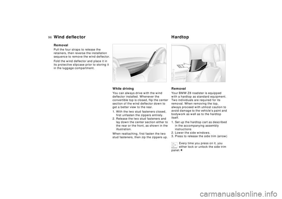 BMW Z8 CONVERTIBLE 2002 Service Manual 96n
Wind deflector HardtopRemovalPull the four straps to release the 
retainers, then reverse the installation 
sequence to remove the wind deflector.
Fold the wind deflector and place it in 
its prot