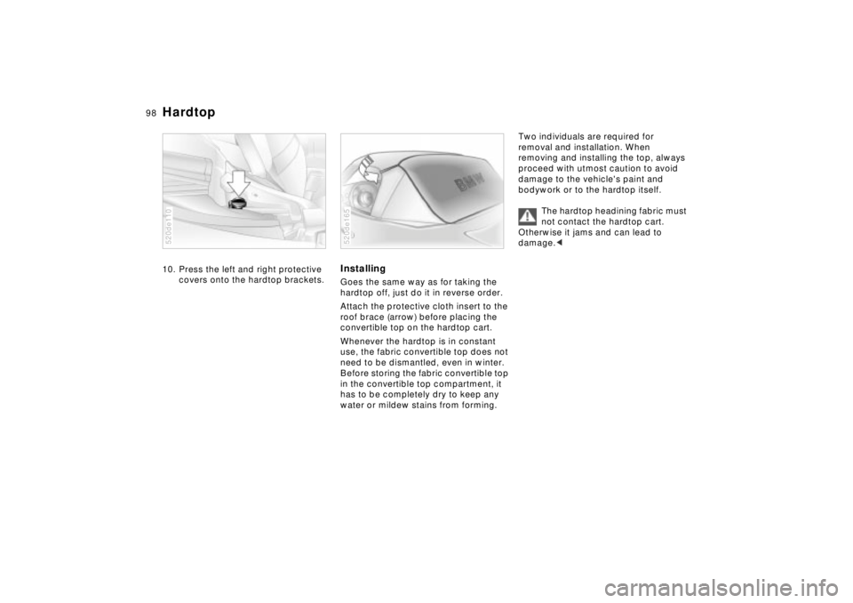 BMW Z8 CONVERTIBLE 2002 Owners Manual 98n
Hardtop10. Press the left and right protective
covers onto the hardtop brackets.520de110
InstallingGoes the same way as for taking the
hardtop off, just do it in reverse order.
Attach the protec BMW Z8 CONVERTIBLE 2002 Owners Manual 98n
Hardtop10. Press the left and right protective
covers onto the hardtop brackets.520de110
InstallingGoes the same way as for taking the
hardtop off, just do it in reverse order.
Attach the protec