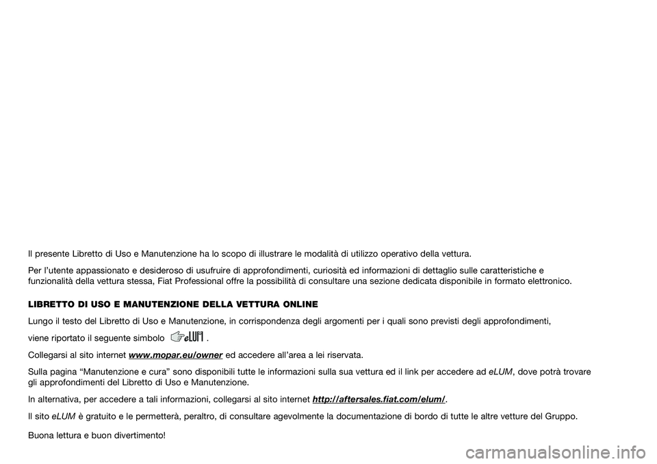 FIAT DUCATO 2020  Libretto Uso Manutenzione (in Italian) Il presente Libretto di Uso e Manutenzione ha lo scopo di illustrare le modalità di utilizzo operativo della vettura.
Per l’utente appassionato e desideroso di usufruire di approfondimenti, curiosi