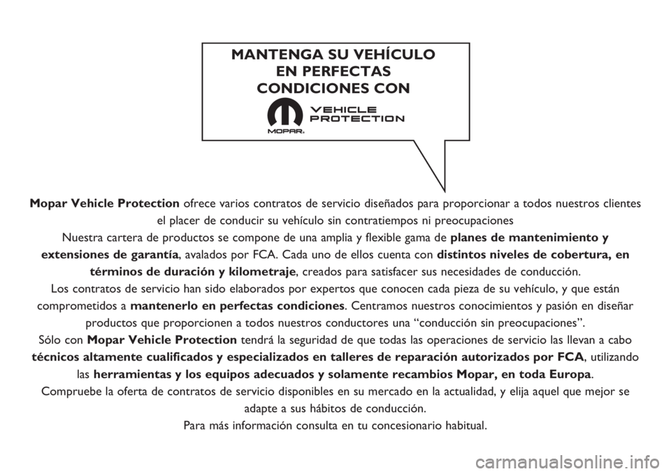 FIAT DUCATO 2019  Manual de Empleo y Cuidado (in Spanish) Mopar Vehicle Protectionofrece varios contratos de servicio diseñados para proporcionar a todos nuestros clientes
el placer de conducir su vehículo sin contratiempos ni preocupaciones
Nuestra carter