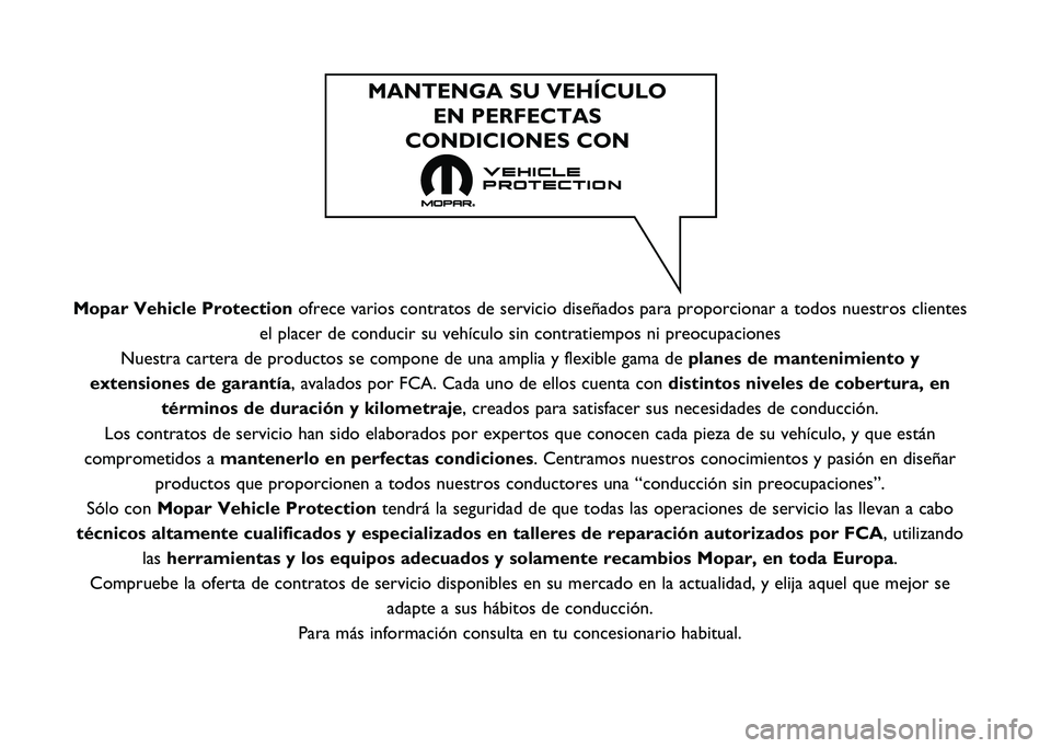 FIAT DUCATO 2020  Manual de Empleo y Cuidado (in Spanish) Mopar Vehicle Protectionofrece varios contratos de servicio diseñados para proporcionar a tod\
os nuestros clientes
el placer de conducir su vehículo sin contratiempos ni preocupaciones\
Nuestra ca
