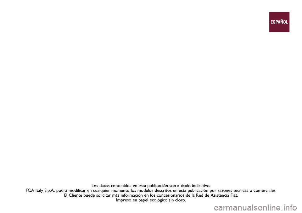 FIAT DUCATO 2020  Manual de Empleo y Cuidado (in Spanish) Los datos contenidos en esta publicación son a título indicativo. 
FCA Italy S.p.A. podrá modificar en cualquier momento los modelos descritos en esta publicación por razones técnicas o comercial