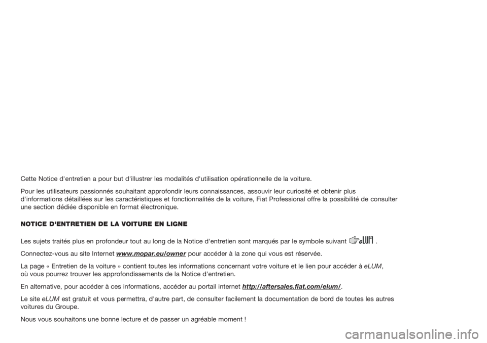 FIAT DUCATO 2019  Notice dentretien (in French) Cette Notice d'entretien a pour but d'illustrer les modalités d'utilisation opérationnelle de la voiture.
Pour les utilisateurs passionnés souhaitant approfondir leurs connaissances, as