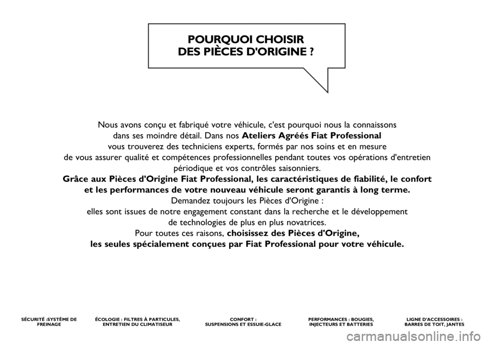 FIAT DUCATO 2021  Notice dentretien (in French) Nous avons conçu et fabriqué votre véhicule, c'est pourquoi nous la connaissons 
dans ses moindre détail. Dans nos Ateliers Agréés Fiat Professional
vous trouverez des techniciens experts, f