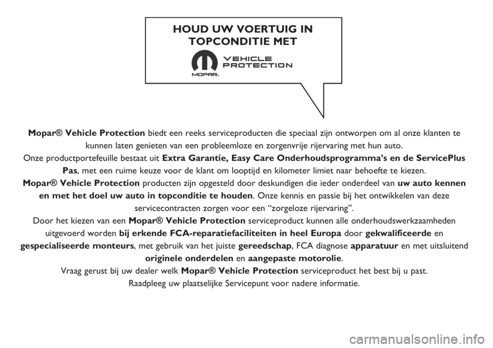 FIAT DUCATO 2019 Instructieboek (in Dutch) Mopar® Vehicle Protectionbiedt een reeks serviceproducten die speciaal zijn ontworpen om al onze klanten te
kunnen laten genieten van een probleemloze en zorgenvrije rijervaring met hun auto.
Onze pr FIAT DUCATO 2019 Instructieboek (in Dutch) Mopar® Vehicle Protectionbiedt een reeks serviceproducten die speciaal zijn ontworpen om al onze klanten te
kunnen laten genieten van een probleemloze en zorgenvrije rijervaring met hun auto.
Onze pr