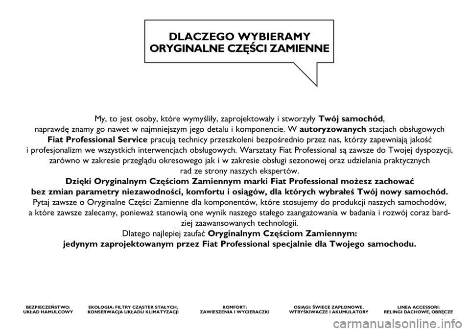 FIAT DUCATO 2020  Instrukcja obsługi (in Polish) My, to jest osoby, które wymyśliły, zaprojektowały i stworzyły Twój samochód, 
naprawdę znamy go nawet w najmniejszym jego detalu i komponencie. W autoryzowanychstacjach obsługowych 
Fiat Pro