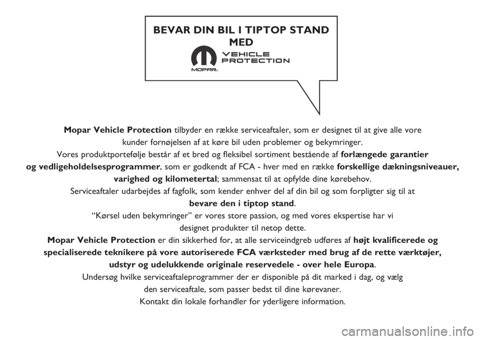 FIAT DUCATO 2019  Brugs- og vedligeholdelsesvejledning (in Danish) Mopar Vehicle Protectiontilbyder en række serviceaftaler, som er designet til at give alle vore 
kunder fornøjelsen af at køre bil uden problemer og bekymringer. 
Vores produktportefølje består a