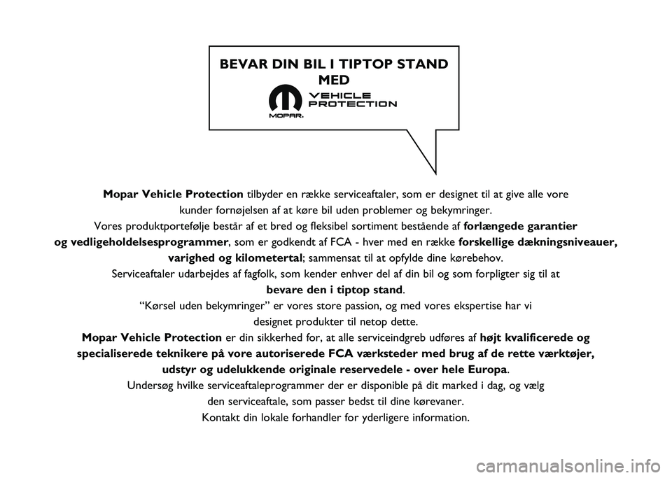 FIAT DUCATO 2020  Brugs- og vedligeholdelsesvejledning (in Danish) Mopar Vehicle Protectiontilbyder en række serviceaftaler, som er designet til at give alle vo\
re 
kunder fornøjelsen af at køre bil uden problemer og bekymringer. 
Vores produktportefølje består