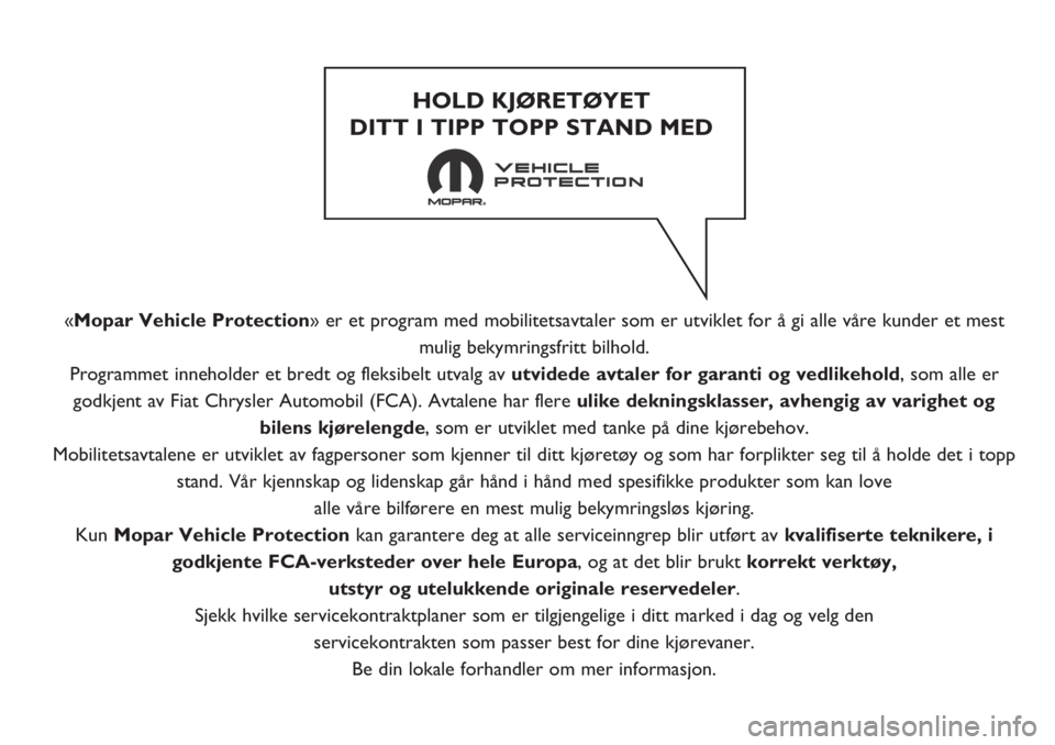 FIAT DUCATO 2019 Drift- og vedlikeholdshåndbok (in Norwegian) «Mopar Vehicle Protection» er et program med mobilitetsavtaler som er utviklet for å gi alle våre kunder et mest
mulig bekymringsfritt bilhold.
Programmet inneholder et bredt og fleksibelt utvalg FIAT DUCATO 2019 Drift- og vedlikeholdshåndbok (in Norwegian) «Mopar Vehicle Protection» er et program med mobilitetsavtaler som er utviklet for å gi alle våre kunder et mest
mulig bekymringsfritt bilhold.
Programmet inneholder et bredt og fleksibelt utvalg