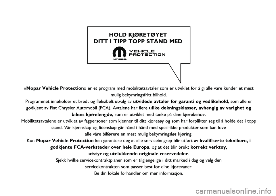 FIAT DUCATO 2020  Drift- og vedlikeholdshåndbok (in Norwegian) «Mopar Vehicle Protection» er et program med mobilitetsavtaler som er utviklet for å gi all\
e våre kunder et mestmulig bekymringsfritt bilhold.
Programmet inneholder et bredt og fleksibelt utvalg