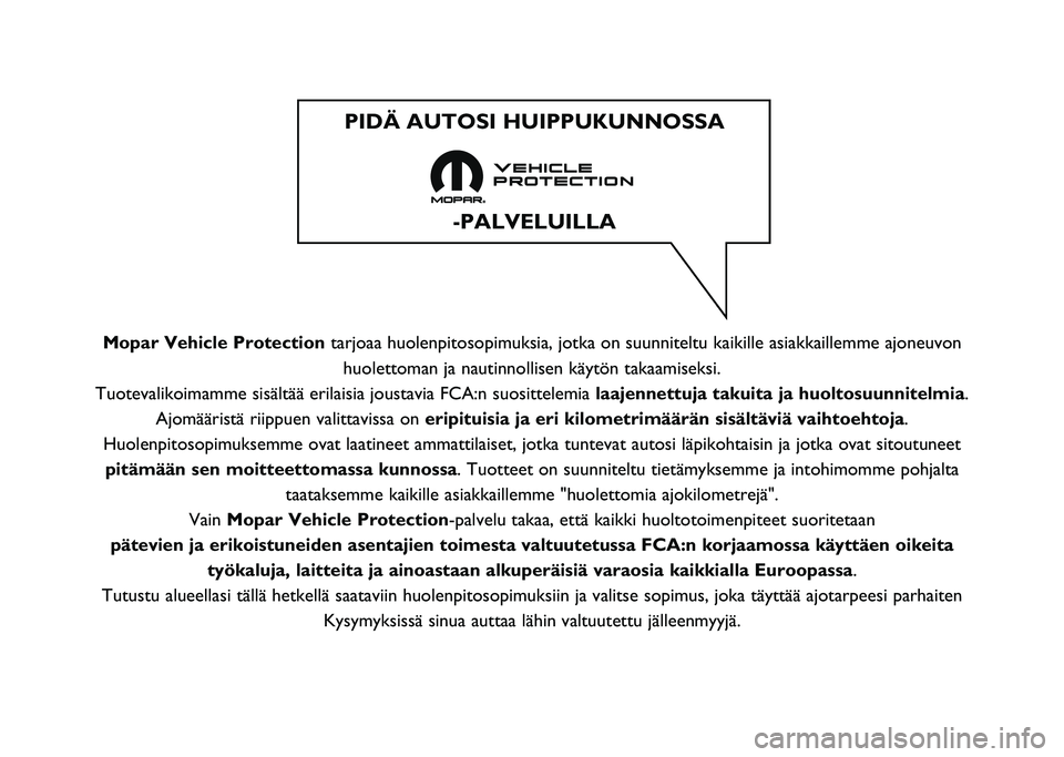 FIAT DUCATO 2020  Käyttö- ja huolto-ohjekirja (in in Finnish) Mopar Vehicle Protectiontarjoaa huolenpitosopimuksia, jotka on suunniteltu kaikille asiakkaillem\
me ajoneuvon
huolettoman ja nautinnollisen käytön takaamiseksi.
Tuotevalikoimamme sisältää erilai