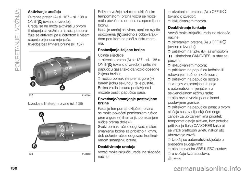 FIAT DUCATO 2021  Knjižica s uputama za uporabu i održavanje (in Croatian) POKRETANJE I VOŽNJA
13 0
Aktiviranje uređaja
Okrenite prsten (A) sl. 137 – sl. 138 u 
ON ili 
 (ovisno o izvedbi).
Uređaj se ne može aktivirati u prvom 
ili stupnju za vožnju u nazad: preporu-
