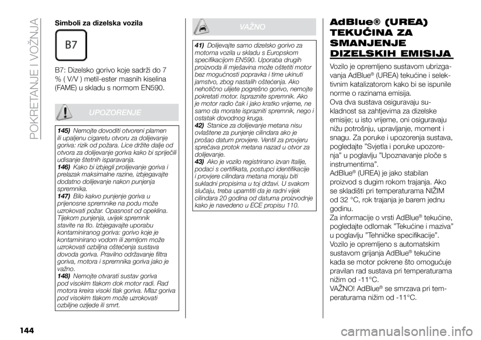 FIAT DUCATO 2021  Knjižica s uputama za uporabu i održavanje (in Croatian) POKRETANJE I VOŽNJA
14 4
Simboli za dizelska vozila
B7: Dizelsko gorivo koje sadrži do 7 
% ( V/V ) metil-ester masnih kiselina 
(FAME) u skladu s normom EN590.
VAŽNOAdBlue® (UREA) 
TEKUĆINA ZA 
