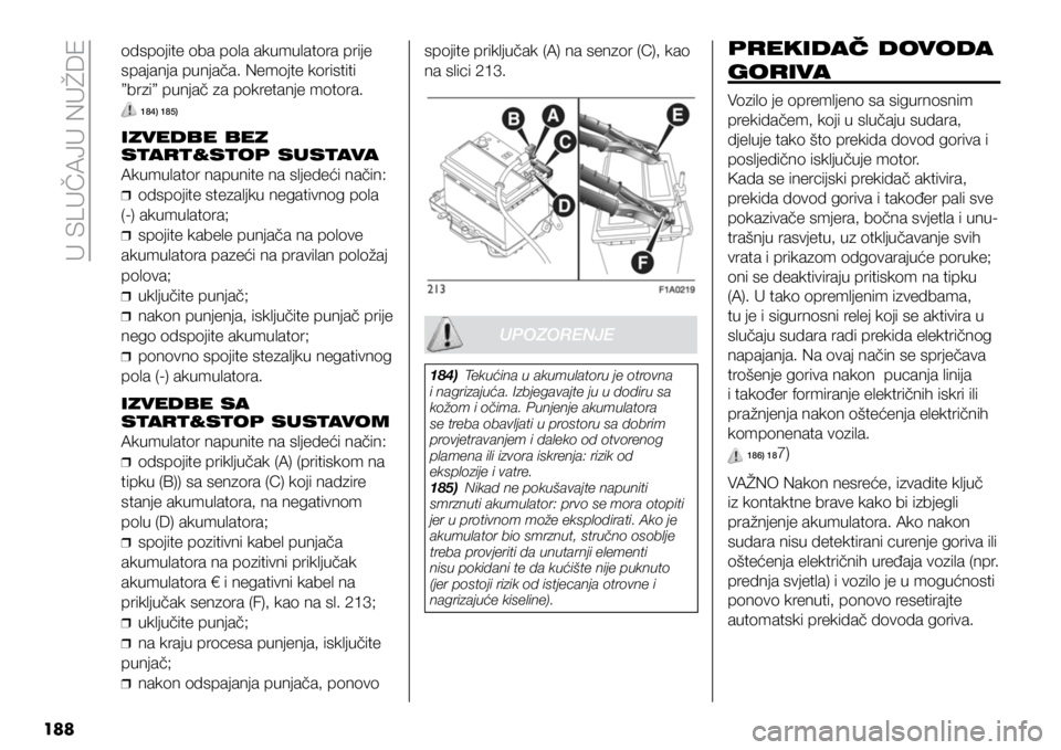 FIAT DUCATO 2021  Knjižica s uputama za uporabu i održavanje (in Croatian) U SLUČAJU NUŽDE
18 8
odspojite oba pola akumulatora prije 
spajanja punjača. Nemojte koristiti 
”brzi” punjač za pokretanje motora.
 184) 185)
IZVEDBE BEZ 
START&STOP SUSTAVA
Akumulator napuni