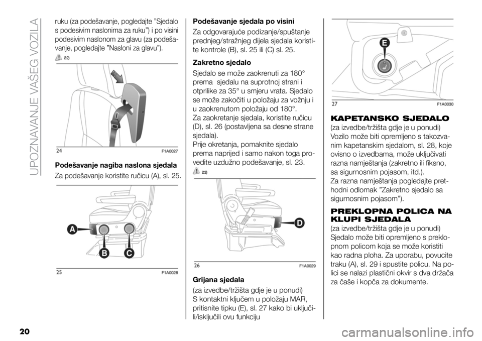 FIAT DUCATO 2021  Knjižica s uputama za uporabu i održavanje (in Croatian) UPOZNAVANJE VAŠEG VOZILA
20
ruku (za podešavanje, pogledajte ”Sjedalo 
s podesivim naslonima za ruku”) i po visini 
podesivim naslonom za glavu (za podeša
-
vanje, pogledajte ”Nasloni za glav