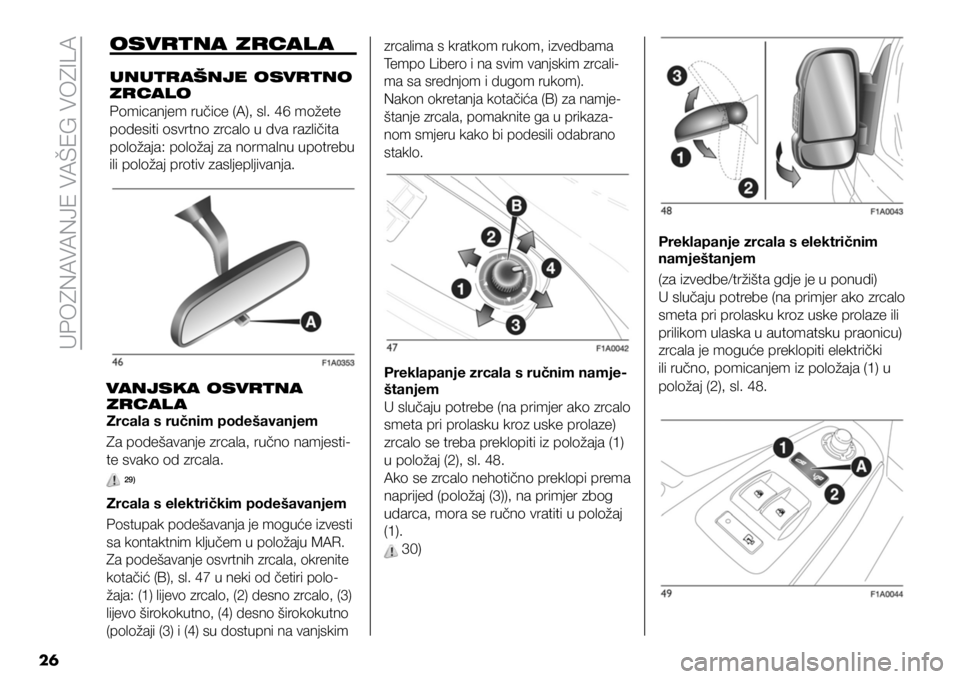 FIAT DUCATO 2021  Knjižica s uputama za uporabu i održavanje (in Croatian) UPOZNAVANJE VAŠEG VOZILA
26
OSVRTNA ZRCAL A
UNUTRAŠNJE OSVRTNO 
ZRCALO
Pomicanjem ručice (A), sl. 46 možete 
podesiti osvrtno zrcalo u dva različita 
položaja: položaj za normalnu upotrebu 
ili