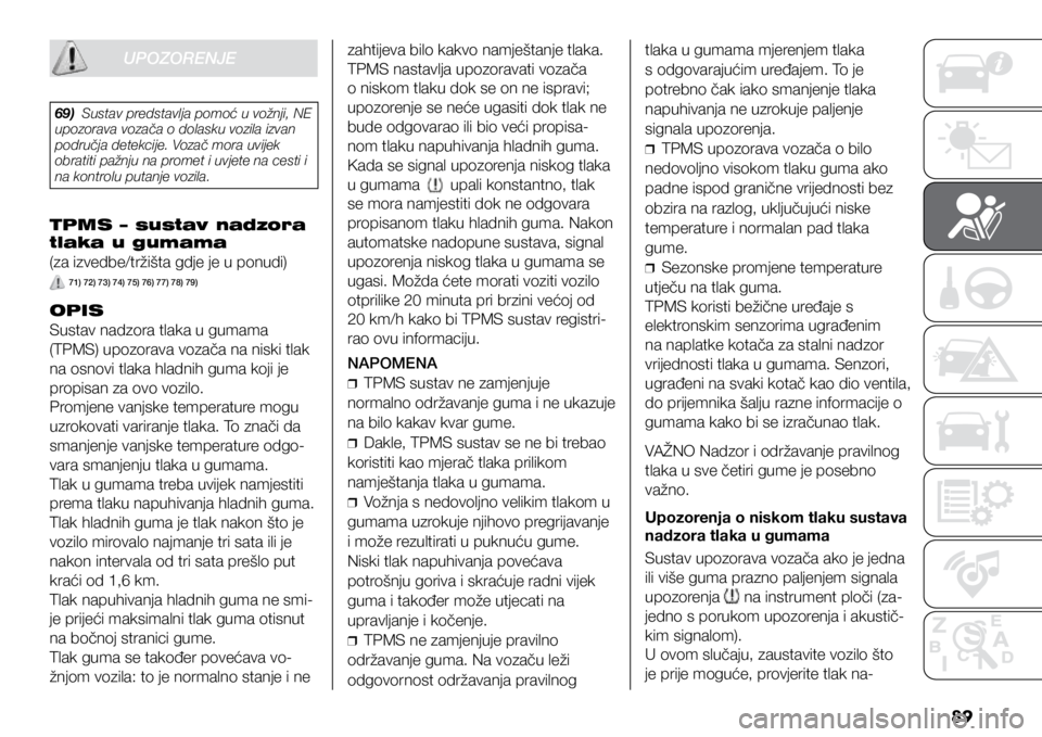 FIAT DUCATO 2021  Knjižica s uputama za uporabu i održavanje (in Croatian) 89
UPOZORENJEzahtijeva bilo kakvo namještanje tlaka.
TPMS nastavlja upozoravati vozača 
o niskom tlaku dok se on ne ispravi; 
upozorenje se neće ugasiti dok tlak ne 
bude odgovarao ili bio veći pr