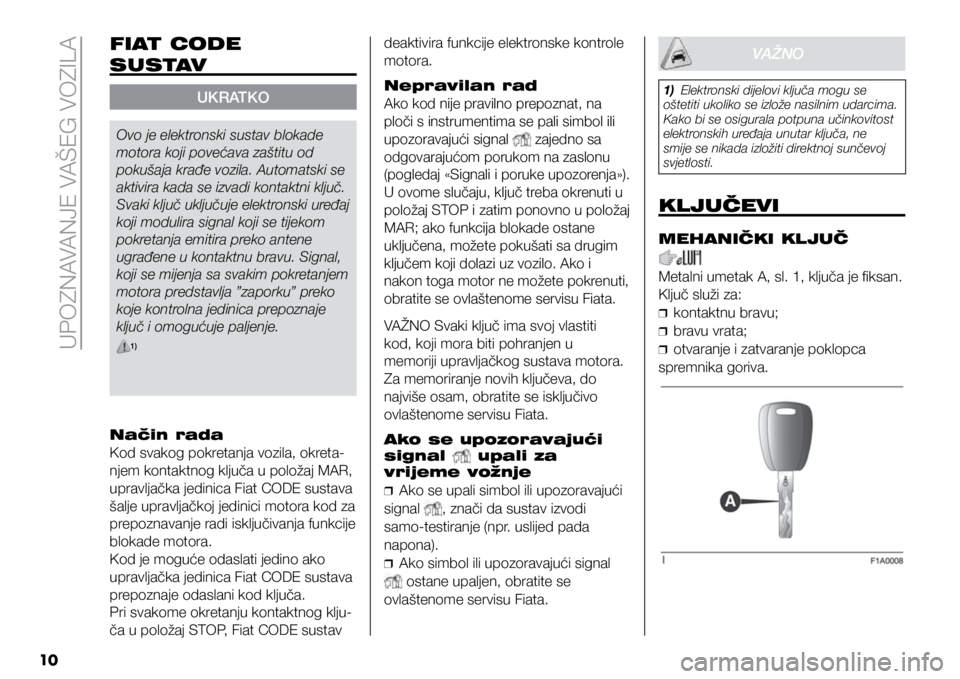 FIAT DUCATO 2020  Knjižica s uputama za uporabu i održavanje (in Croatian) UPOZNAVANJE VAŠEG VOZILA
10
FIAT CODE 
SUSTAV
UKRATKO
Ovo je elektronski sustav blokade 
motora koji povećava zaštitu od 
pokušaja krađe vozila. Automatski se 
aktivira kada se izvadi kontaktni k