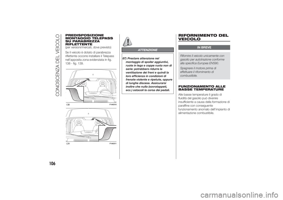 FIAT DUCATO 2014 Libretto Uso Manutenzione (in Italian) PREDISPOSIZIONE
MONTAGGIO TELEPASS
SU PARABREZZA
RIFLETTENTE
(per versioni/mercati, dove previsto)
Se il veicolo è dotato di parabrezza
riflettente occorre installare il Telepass
nell’apposita zona FIAT DUCATO 2014 Libretto Uso Manutenzione (in Italian) PREDISPOSIZIONE
MONTAGGIO TELEPASS
SU PARABREZZA
RIFLETTENTE
(per versioni/mercati, dove previsto)
Se il veicolo è dotato di parabrezza
riflettente occorre installare il Telepass
nell’apposita zona