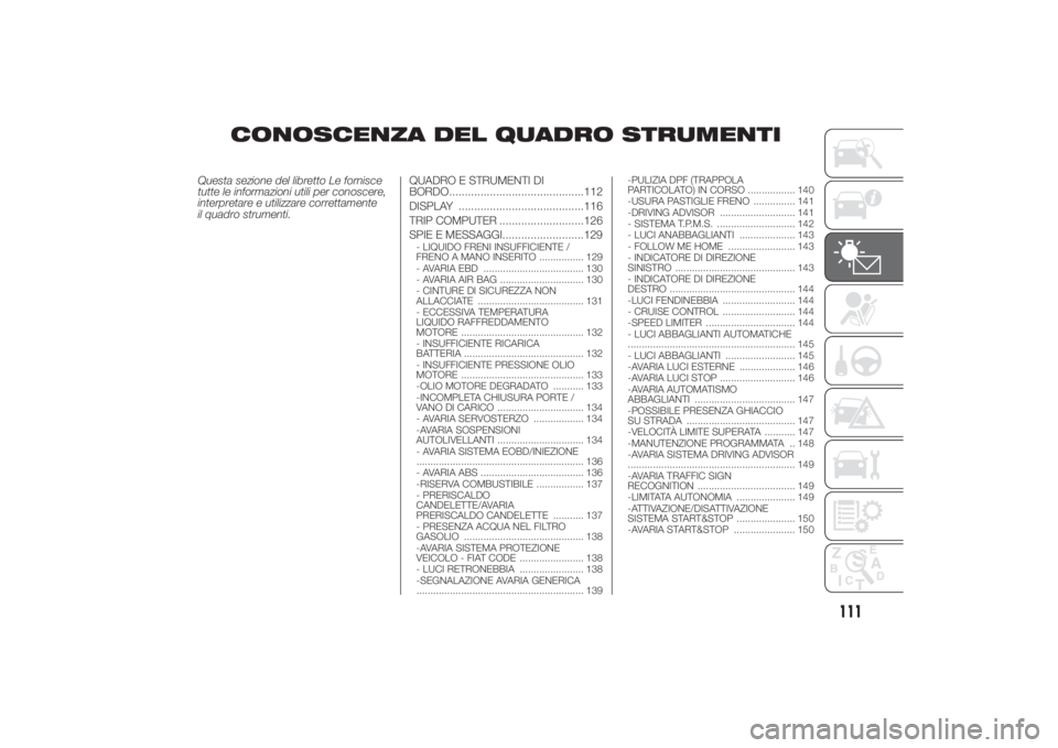 FIAT DUCATO 2014 Libretto Uso Manutenzione (in Italian) CONOSCENZA DEL QUADRO STRUMENTI
Questa sezione del libretto Le fornisce
tutte le informazioni utili per conoscere,
interpretare e utilizzare correttamente
il quadro strumenti.QUADRO E STRUMENTI DI
BOR FIAT DUCATO 2014 Libretto Uso Manutenzione (in Italian) CONOSCENZA DEL QUADRO STRUMENTI
Questa sezione del libretto Le fornisce
tutte le informazioni utili per conoscere,
interpretare e utilizzare correttamente
il quadro strumenti.QUADRO E STRUMENTI DI
BOR