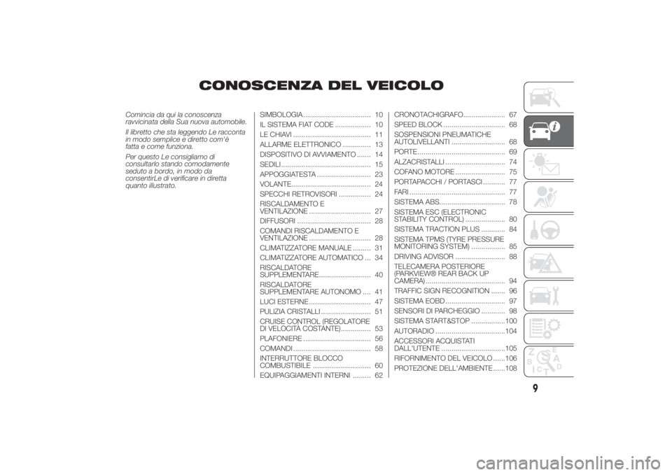 FIAT DUCATO 2014 Libretto Uso Manutenzione (in Italian) CONOSCENZA DEL VEICOLO
Comincia da qui la conoscenza
ravvicinata della Sua nuova automobile.
Il libretto che sta leggendo Le racconta
in modo semplice e diretto com'è
fatta e come funziona.
Per q FIAT DUCATO 2014 Libretto Uso Manutenzione (in Italian) CONOSCENZA DEL VEICOLO
Comincia da qui la conoscenza
ravvicinata della Sua nuova automobile.
Il libretto che sta leggendo Le racconta
in modo semplice e diretto com'è
fatta e come funziona.
Per q